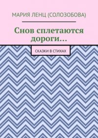 Книга Мария Ленц (Солозобова) Снов сплетаются дороги… Сказки в стихах