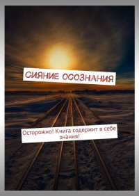 Книга Сергей Бордунов Сияние осознания. Осторожно! Книга содержит в себе знания!