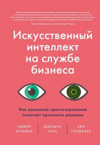Книга Екатерина Петрова, Ави Голдфарб, Джошуа Ганс, Аджей Агравал, Ирина Клубкова, Аджай Агравал Искусственный интеллект на службе бизнеса. Как машинное прогнозирование помогает принимать решения