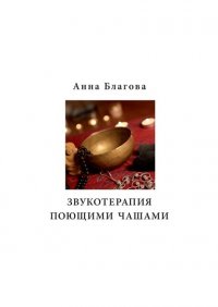 Книга Анна Сергеевна Благова Звукотерапия поющими чашами