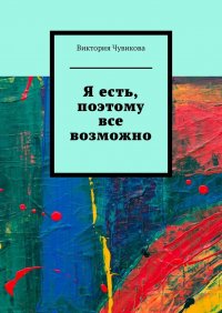 Книга Виктория Чувикова Я есть, поэтому все возможно