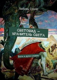 Книга Любовь Сушко Световид – хранитель света. Боги и духи славян