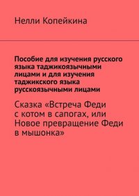 Книга Нелли Копейкина Пособие для изучения русского языка таджикоязычными лицами и для изучения таджикского языка русскоязычными лицами. Сказка «Встреча Феди с котом в сапогах, или Новое превращение Феди в мышонка»