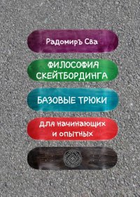 Книга Радомиръ Сва Философия скейтбординга. Базовые трюки для начинающих и опытных