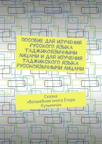 Книга Нелли Копейкина Пособие для изучения русского языка таджикоязычными лицами и для изучения таджикского языка русскоязычными лицами. Сказка «Волшебная книга Егора Кузьмича»