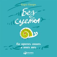 Книга Альпина Паблишер, Карл Оноре, Илья Веселов Без суеты: Как перестать спешить и начать жить