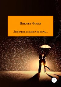 Книга Никита Чикин Любимой девушке на ночь…