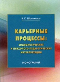 Книга В. К. Шаповалов Карьерные процессы: социологические и психолого-педагогические интерпретации