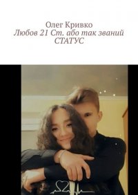 Книга Олег Кривко Любов 21 Ст. або так званий СТАТУС
