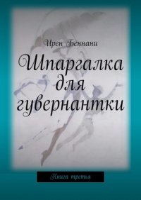 Книга Ирен Беннани Шпаргалка для гувернантки. Книга третья