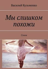 Книга Василий Кузьменко Мы слишком похожи. Стихи