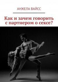 Книга Анжела Вайсс Как и зачем говорить с партнером о сексе?