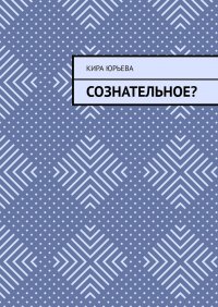 Книга Кира Юрьева Сознательное?