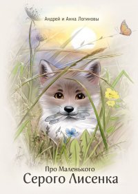 Книга Андрей и Анна Логиновы Про Маленького Серого Лисёнка