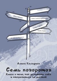 Книга Алина Калядина Семь поворотов. Книга о том, как услышать себя и отправиться за мечтой