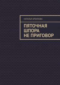 Книга Наталья Архипова Пяточная шпора не приговор