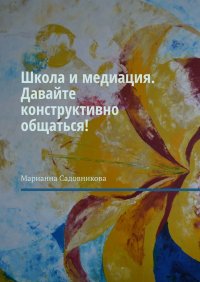 Книга Марианна Садовникова Школа и медиация. Давайте конструктивно общаться!