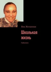 Книга Яна Желанная Школьная жизнь. Наболело
