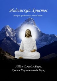Книга Аббат Джордж Бюрк (Свами Нирмалананда Гири) Индийский Христос. История христианства святого Фомы