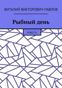 Книга Виталий Викторович Павлов Рыбный день. Повесть
