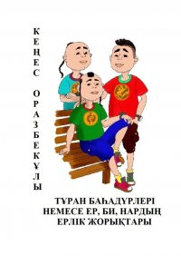 Книга Кеңес Оразбекұлы ТҰРАН БАҺАДҮРЛЕРІ НЕМЕСЕ ЕР, БИ, НАРДЫҢ ЕРЛІК ЖОРЫҚТАРЫ