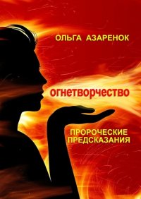 Книга Ольга Азаренок Пророческие предсказания. Огнетворчество