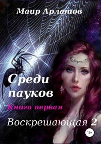 Книга Маир Арлатов Воскрешающая 2. Среди пауков. Книга первая