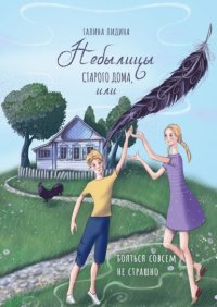 Книга Галина Лидина Небылицы старого дома, или Бояться совсем не страшно