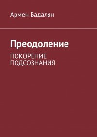 Книга Армен Бадалян Преодоление. Покорение подсознания