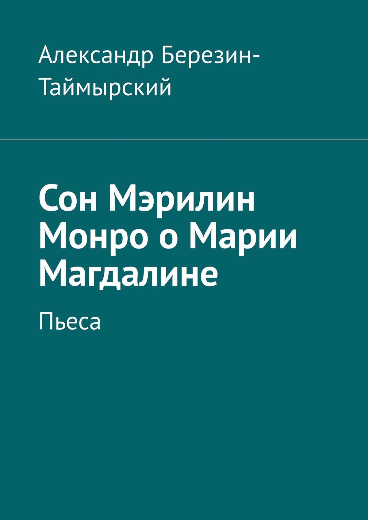 Книга Александр Березин-Таймырский Сон Мэрилин Монро о Марии Магдалине. Пьеса