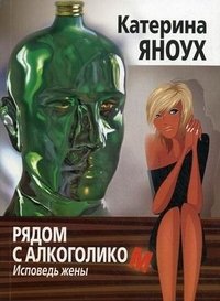 Книга Катерина Яноух Рядом с алкоголиком. Исповедь жены