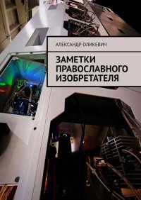 Книга Александр Оликевич Заметки православного изобретателя