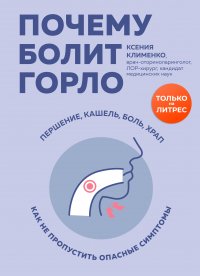 Книга Ксения Клименко Почему болит горло. Першение, кашель, боль, храп – как не пропустить опасные симптомы