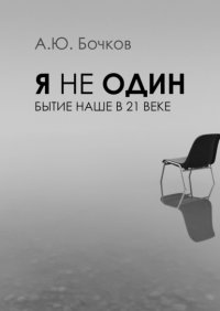 Книга Алексей Юрьевич Бочков Я не один. Бытие наше в 21-м веке