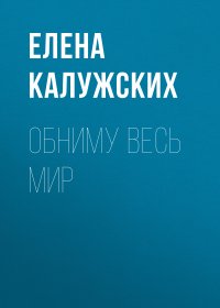 Книга Елена Калужских Обниму весь мир