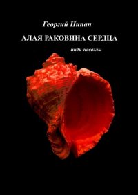 Книга Георгий Нипан Алая раковина сердца. Инди-новеллы