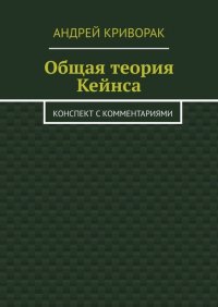 Книга Андрей Дмитриевич Криворак Общая теория Кейнса. Конспект с комментариями