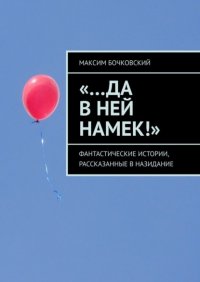 Книга Максим Бочковский «…Да в ней намек!». Фантастические истории, рассказанные в назидание