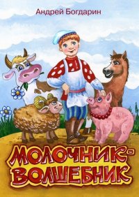 Книга Андрей Богдарин Молочник-волшебник. Сказочная история в стихах и картинках