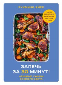 Книга Рукмини Айер Запечь за 30 минут! Ленивые ужины со всего света