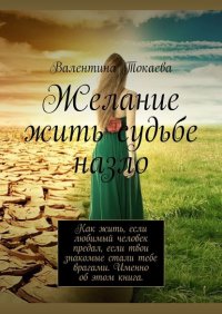 Книга Валентина Александровна Токаева Желание жить судьбе назло
