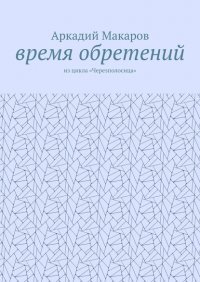 Книга Аркадий Макаров Время обретений. Из цикла «Черезполосица»