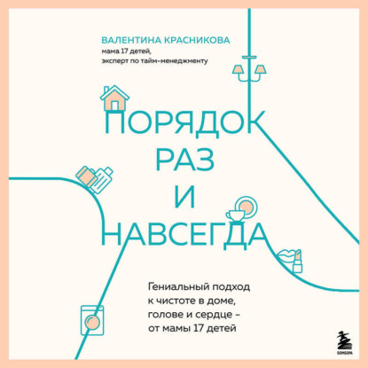 Книга Валентина Красникова Порядок раз и навсегда. Гениальный подход к чистоте в доме, голове и сердце – от мамы 17 детей
