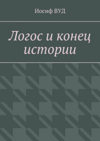 Книга Иосиф ВУД Логос и конец истории