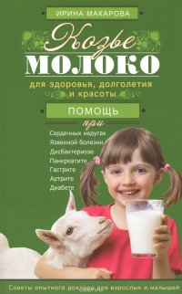 Книга Ирина Макарова Козье молоко для здоровья, долголетия и красоты. Советы опытного доктора для взрослых и малышей