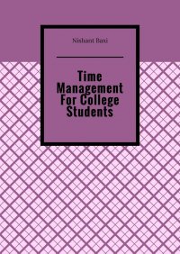 Книга Nishant Baxi Time Management For College Students