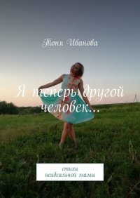 Книга Тоня Иванова Я теперь другой человек… Стихи неидеальной мамы