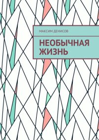 Книга Максим Денисов Необычная жизнь