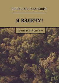 Книга Вячеслав Сазанович Я взлечу! Поэтический сборник