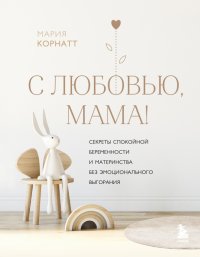 Книга Мария Корнатт С любовью, мама! Секреты спокойной беременности и материнства без эмоционального выгорания